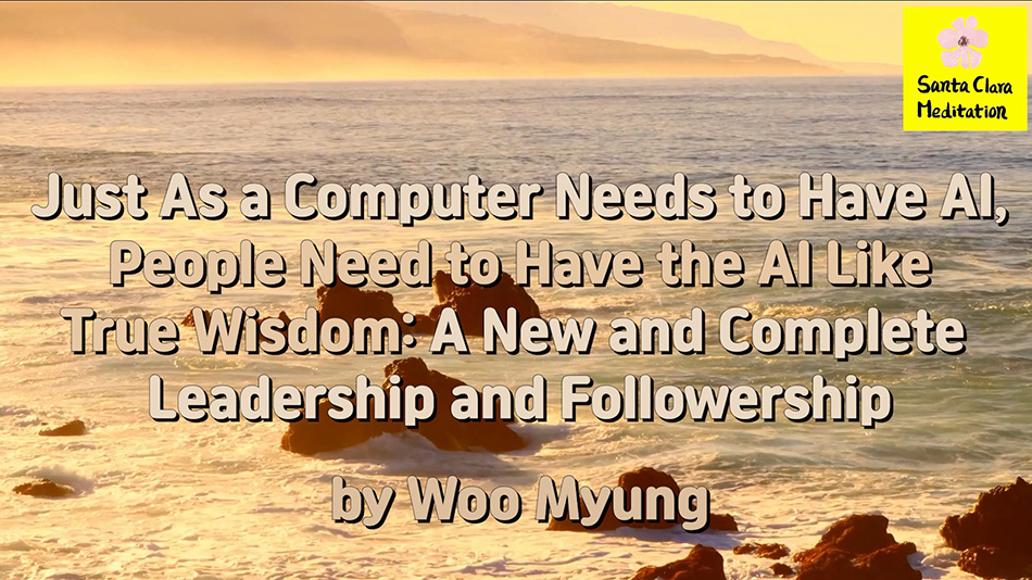 Master Woo Myung – Teaching of Wisdom – Just As a Computer Needs to Have AI, People Need to Have the AI Like True Wisdom: A New and Complete Leadership and Followership