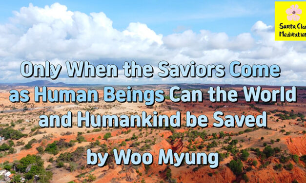 Master Woo Myung – Wisdom Message – Only When the Saviors Come as Human Beings Can the World and Humankind be Saved