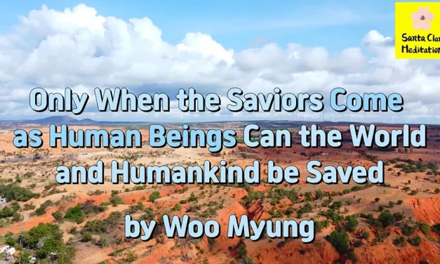 Master Woo Myung – Wisdom Message – Only When the Saviors Come as Human Beings Can the World and Humankind be Saved