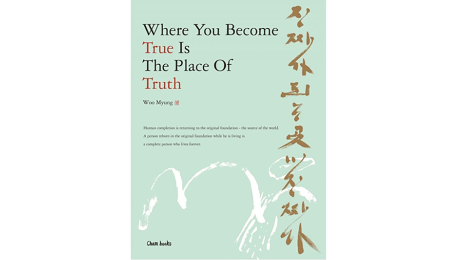 Master Woo Myung Book Introduction – Where You Become True Is The Place Of Truth