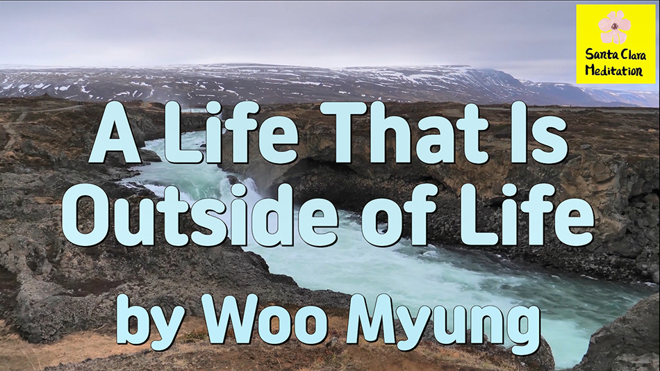 Master Woo Myung – Words of Truth – A Life That Is Outside of Life