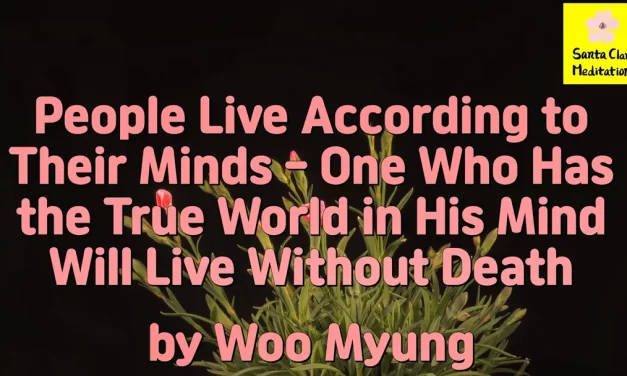 Master Woo Myung – Method to Live Well – People Live According to Their Minds – One Who Has the True World in His Mind Will Live Without Death