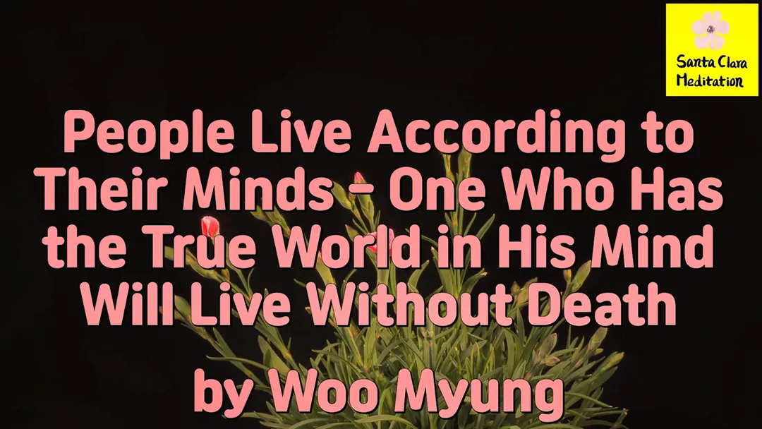 Master Woo Myung – Method to Live Well – People Live According to Their Minds – One Who Has the True World in His Mind Will Live Without Death