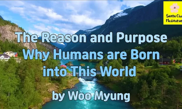 Master Woo Myung – Message – The Reason and Purpose Why Humans Are Born into This World