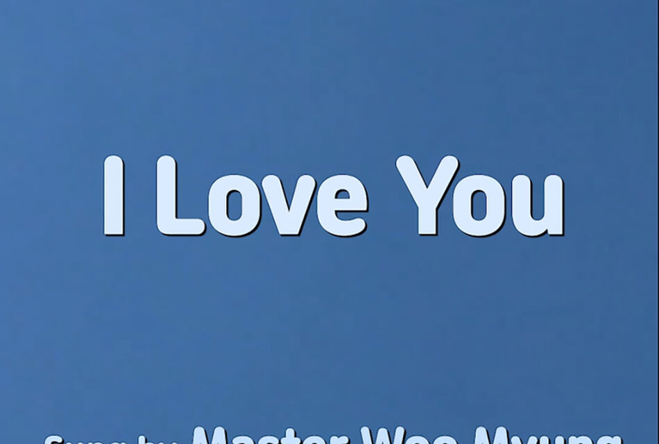 I Love You – Written and Sung by Master Woo Myung | Short Version